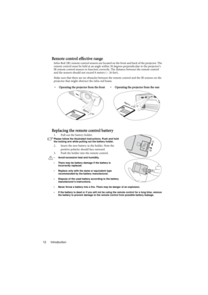 Page 12Introduction 12
Remote control effective range
Infra-Red (IR) remote control sensors are located on the front and back of the projector. The 
remote control must be held at an angle within 30 degrees perpendicular to the projectors 
IR remote control sensors to function correctly. The distance between the remote control 
and the sensors should not exceed 8 meters (~ 26 feet).
Make sure that there are no obstacles between the remote control and the IR sensors on the 
projector that might obstruct the...