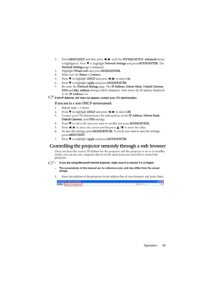 Page 35Operation 35 2. Press MENU/EXIT and then press  /  until the SYSTEM SETUP: Advanced menu 
is highlighted. Press   to highlight Network Settings and press MODE/ENTER. The 
Network Settings page is displayed. 
3. Highlight Wired LAN and press MODE/ENTER.
4. Make sure the Status is Connect.
5. Press  to highlight DHCP and press  /  to select On. 
6. Press  to highlight Apply and press MODE/ENTER.
7. Re-enter the Network Settings page. The IP Address, Subnet Mask, Default Gateway, 
DNS and Mac Address...