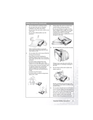 Page 7Important Safety Instructions 3        
Safety Instructions (Continued)
7. Do not block the ventilation holes. 
- Do not place this unit on a blanket, 
bedding or any other soft surface. 
- Do not cover this unit with a cloth or any 
other item. 
- Do not place inflammables near the 
projector.   
If the ventilation holes are seriously 
obstructed, overheating inside the unit 
may result in a fire.
8. Do not place this unit in any of the fol-
lowing environments. 
- Space where is poorly ventilated or...