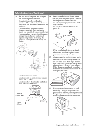 Page 5Important safety instructions 5
  
Safety Instructions (Continued)
13. Do not place this projector in any of 
the following environments.
- Space that is poorly ventilated or 
confined. Allow at least 50 cm clearance 
from walls and free flow of air around the 
projector. 
- Locations where temperatures may 
become excessively high, such as the 
inside of a car with all windows rolled up.
- Locations where excessive humidity, dust, 
or cigarette smoke may contaminate 
optical components, shortening the...