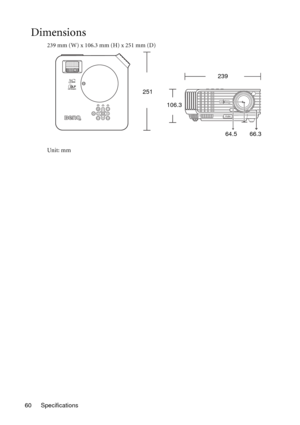 Page 60Specifications 60
Dimensions
239 mm (W) x 106.3 mm (H) x 251 mm (D)
Unit: mm 
239
251
106.3
64.5 66.3 