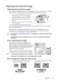 Page 29Operation 29
Adjusting the projected image
Adjusting the projection angle
The projector is equipped with 1 quick-release adjuster foot and 1 rear adjuster foot. These 
adjusters change the image height and projection angle. To adjust the projector:
1. Press the quick-release button and lift the 
front of the projector. Once the image is 
positioned where you want it, release the 
quick-release button to lock the foot in 
position.
2. Screw the rear adjuster foot to fine tune the 
horizontal angle.
To...