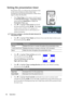 Page 36Operation 36
Setting the presentation timer
Presentation timer can indicate the presentation time 
on the screen to help you achieve better time 
management when giving presentations. Follow these 
steps to utilize this function:
1. Press Timer Setup on the remote control or go to 
the SYSTEM SETUP: Basic > Presentation Timer 
menu and press Mode/Enter to display the 
Presentation Timer page.
2. Press  to highlight Timer period and decide 
the timer period by pressing  / . The length 
of time can be set...
