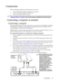 Page 21Connection 21
Connection
When connecting a signal source to the projector, be sure to:
1. Turn all equipment off before making any connections.
2. Use the correct signal cables for each source.
3. Ensure the cables are firmly inserted. 
In the connections shown below, some cables may not be included with the projector (see 
Shipping contents on page 8). They are commercially available from electronics stores.
Connecting a computer or monitor
Connecting a computer
The projector provides a VGA socket that...