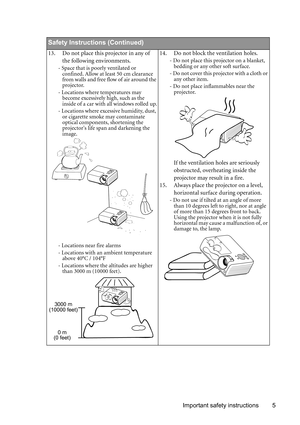 Page 5Important safety instructions 5
  
Safety Instructions (Continued)
13. Do not place this projector in any of 
the following environments.
- Space that is poorly ventilated or 
confined. Allow at least 50 cm clearance 
from walls and free flow of air around the 
projector. 
- Locations where temperatures may 
become excessively high, such as the 
inside of a car with all windows rolled up.
- Locations where excessive humidity, dust, 
or cigarette smoke may contaminate 
optical components, shortening the...