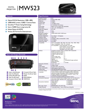 Page 1BenQ  Amer ica C orp.
www .BenQ.us
BenQ is a r egis te re d  tr a d emar k of B enQ  Corp .  D LP® is a r egis te re d  tr a d ema rk  of T exas I nstru me nts .  A ll  rig hts  res erve d.  Product names, logos, brands, and other trademarks 
featured or referred to in this materials are the property of their resp\
ective trademark holders. Specifications subject to change without notice. 
10
Native WXGA Resolution (1280 x 800)
3,000 ANSI Lumens; 13,000:1 Contrast Ratio  
SmartEco™ Power Saving...