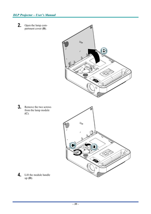 Page 36
DDDLLLPPP   PPPrrrooojjjeeeccctttooorrr   –––   UUUssseeerrr’’’sss   MMMaaannnuuuaaalll   
2.  Open the lamp com-
partment cover (B). 
 
3.  Remove the two screws 
from the lamp module 
(C). 
4.  Lift the module handle 
up (D).  
– 30 –  