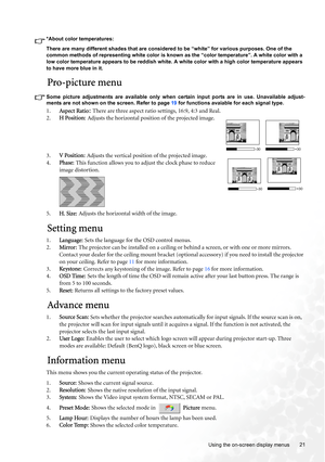 Page 21  21
  Using the on-screen display menus *About color temperatures:
There are many different shades that are considered to be “white” for various purposes. One of the 
common methods of representing white color is known as the “color temperature”. A white color with a 
low color temperature appears to be reddish white. A white color with a high color temperature appears 
to have more blue in it.
Pro-picture menu
Some picture adjustments are available only when certain input ports are in use. Unavailable...