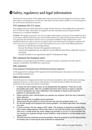 Page 5  5
  Safety, regulatory and legal information
Safety, regulatory and legal information
Thank you for your purchase of this quality BenQ video projector! It has been designed to provide you with a 
home theater viewing experience. For the best result, please read this manual carefully as it is your best guide to 
the control menus and product operation.
FCC statement (for U.S. users)
This equipment has been tested and found to comply with the limits for a Class B digital device, pursuant to 
Part 15 of...