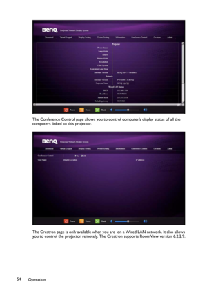 Page 54Operation 54The Conference Control page allows you to control computer’s display status of all the 
computers linked to this projector.
The Crestron page is only available when you are  on a Wired LAN network. It also allows 
you to control the projector remotely. The Crestron supports RoomView version 6.2.2.9. 