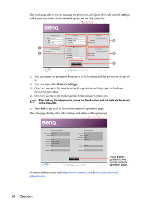 Page 46Operation 46The tools page allows you to manage the projector, configure the LAN control settings 
and secure access of remote network operation on this projector.
i. You can name the projector, keep track of its location and the person in charge of 
it.
ii. You can adjust the Network Settings.
iii. Once set, access to the remote network operation on this projector has been 
password-protected.
iv. Once set, access to the tools page has been password-protected.
After making the adjustments, press the...