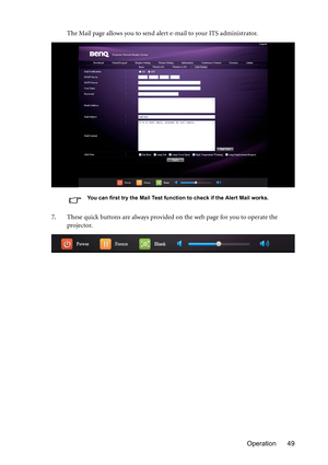 Page 49Operation 49 The Mail page allows you to send alert e-mail to your ITS administrator.
You can first try the Mail Test function to check if the Alert Mail works.
7. These quick buttons are always provided on the web page for you to operate the 
projector. 