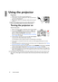 Page 2020 Using the projector  
EnglishUsing the projector
Preparations
1. Plug in and turn all of the connected equipment on.
2. If not already in, plug the supplied power cable into the AC inlet 
on the rear of the projector.
3. Plug the power cable into a wall power outlet and turn the wall 
switch on.
Please use the original accessories (e.g. power cable) only with the 
device to avoid possible dangers such as electric shock and fire.
Turning the projector on
Follow the steps below.
1. Make sure the Power...