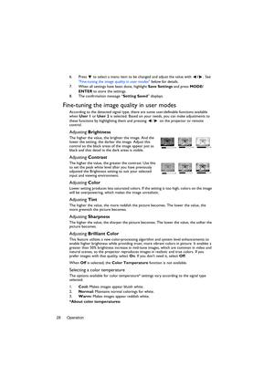 Page 28Operation 286. Press  to select a menu item to be changed and adjust the value with /. See 
Fine-tuning the image quality in user modes below for details.
7. When all settings have been done, highlight Save Settings and press MODE/
ENTER to store the settings.
8. The confirmation message “Setting Saved” displays.
Fine-tuning the image quality in user modes
According to the detected signal type, there are some user-definable functions available 
when User 1 or User 2 is selected. Based on your needs, you...