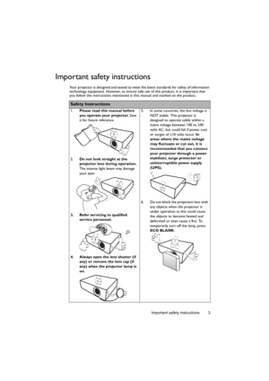 Page 3Important safety instructions 3
Important safety instructions
Your projector is designed and tested to meet the latest standards for safety of information 
technology equipment. However, to ensure safe use of this product, it is important that 
you follow the instructions mentioned in this manual and marked on the product. 
Safety Instructions
1.Please read this manual before 
you operate your projector. Save 
it for future reference. 
2.Do not look straight at the 
projector lens during operation. 
The...
