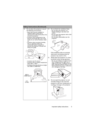Page 5Important safety instructions 5
    
Safety Instructions (Continued)
13. Do not place this projector in any of 
the following environments.
- Space that is poorly ventilated or 
confined. Allow at least 50 cm 
clearance from walls and free flow of air 
around the projector. 
- Locations where temperatures may 
become excessively high, such as the 
inside of a car with all windows rolled 
up.
- Locations where excessive humidity, 
dust, or cigarette smoke may 
contaminate optical components, 
shorten the...