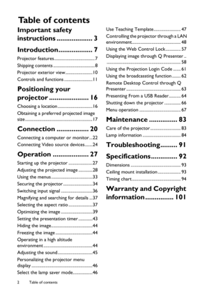 Page 2Table of contents 2
Important safety 
instructions ................... 3
Introduction.................. 7
Projector features ..................................... 7
Shipping contents ...................................... 8
Projector exterior view.........................10
Controls and functions ..........................11
Positioning your 
projector ..................... 16
Choosing a location ................................16
Obtaining a preferred projected image 
size...