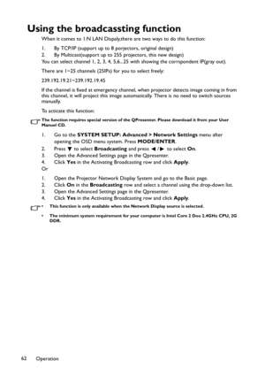 Page 62Operation 62
Using the broadcassting function
When it comes to 1:N LAN Dispaly,there are two ways to do this function:
1. By TCP/IP (support up to 8 porjectors, original design)
2. By Multicast(support up to 255 projectors, this new design)
You can select channel 1, 2, 3, 4, 5,6...25 with showing the corrspondent IP(gray out).
There are 1~25 channels (25IPs) for you to select freely:
239.192.19.21~239.192.19.45
If the channel is fixed at emergency channel, when projector detects image coming in from...