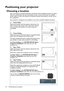 Page 16Positioning your projector 16
Positioning your projector
Choosing a location
Your room layout or personal preference will dictate which installation location you select. 
Take into consideration the size and position of your screen, the location of a suitable 
power outlet, as well as the location and distance between the projector and the rest of 
your equipment.
Your projector is designed to be installed in one of four possible installation locations: 
1. Front Table
Select this location with the...