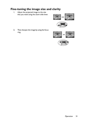 Page 31
Operation 31
Fine-tuning the image size and clarity
1. Adjust the projected image to the size that you need using the zoom slide lever.
2. Then sharpen the image by using the focus  ring. 