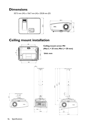 Page 76
Specifications
76
Dimensions
327.3 mm (W) x 136.7 mm (H) x 232.8 mm (D )
Ceiling mount installation
Ceiling mount screw: M4
(Max L = 25 mm; Min L = 20 mm)
Unit: mm 