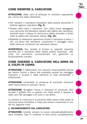 Page 2828
COME RIEMPIRE IL CARICATORE
ATTENZIONE:Siate cer ti di utilizzare le munizioni appropriate
per l’arma che state utilizzando.
•Per riempire il caricatore estraetelo dalla pistola premendo il
bottone sgancio caricatore (Fig. 9).
•Tenete nella mano il caricatore. Con l’altra mano appoggiate
una car tuccia sull’elevatore davanti alle labbra del caricatore,
premete verso il basso la car tuccia e fatela scivolare a fondo
sotto le labbra del caricatore stesso (Fig. 23).
•Ripetete la medesima operazione...