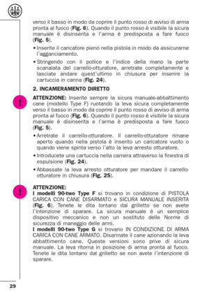 Page 2929
verso il basso in modo da coprire il punto rosso di avviso di arma
pronta al fuoco (Fig. 6). Quando il punto rosso è visibile la sicura
manuale è disinserita e l’arma è predisposta a fare fuoco
(Fig. 5).
•Inserite il caricatore pieno nella pistola in modo da assicurarne
l’agganciamento.
•Stringendo con il pollice e l’indice della mano la par te
scanalata del carrello-otturatore, arretrate completamente e
lasciate andare quest’ultimo in chiusura per inserire la
car tuccia in canna (Fig. 24).
2....