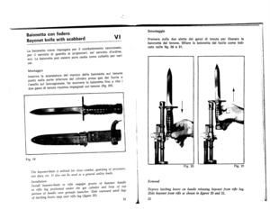 Page 13
Baionettaconfodero
Bayonetknifewithscabbard
Smontagglo
VI
Premeresulleduealettedeiganciditenutaperliberarela
baionettadaltenone.SfilarelabaionettadalfucilecomeIndi-
catonellefig.20e21.
Labaionettavieneimpiegataperilcombattimentoravvicinato,
perilserviziodiguardiaaiprigionieri,nelserviziodordine.
ecc.Labaionettapubesserepureusatacomecoltellopervari
usi.
Montaggio
Inserirelascanalaturadelmanicodellabaionettasuitenone
postosullaparteinferioredelcilindropresagasdelfucilee...