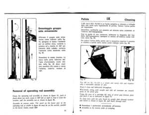 Page 19
)
tt
Fig.46
Smontaggiogruppo
astaarmamento
AfferrareiIgruppoastaarma-
mentocomeindicatonellafig.
45,spingereinbassoIassieme
perunpollicecirca,ruotarloa
sinistraodadestradi180per
liberarlodallaculatta;estrarre
Iassiemecomemostratonella
fig.46.
Rimontarek1sensoinverso.La
taccasullaparteinferioredel-
Iastadarmamento,comevisi-
bilenellafig.46deverisul-
tareparallelaaliacannaeverso
esterno,inserire,ruotaredi
180.
Removalofoperatingrodassembly

Grasp
theoperatingrodassemblyasshowninfigure45,pushit...