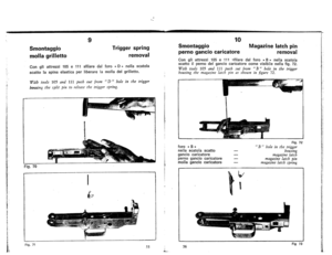 Page 33
9
Smontaggio
mollagrilletto
Triggerspring
removal
Congllattrezzi105e111sfilaredalforo«D»nellascatola
scattolaspinaelasticaperliberarelamolladelgrilletto.
Withtools105and111pushoutfrom
JJ
D
JJ
holeinthetrigger
housingthesplitpintoreleasethetriggerspring.
Fig.70
I
~
Fig.71
55
10
Smontaggio
pernoganciocaricatore
Magazinelatchpin
removal
Congliattrezzi105e111~filaredalforoBBnellascatola
scattoIIpernodelganciocaricatorecomevislbilenellafig.72.
Withtools105and111pushoutfrom
JJ
B
JJ
holeinthetrigger...