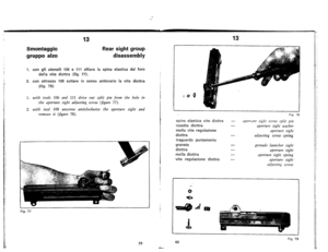 Page 35
13
Smontaggio
gruppoalzo
Rearsightgroup
disassembly
1.congliutensili106e111sfilarefaspinaelasticadalforo
dellavitediottra(fig.77).
2.conattrezzo108svitareinsensoantiorariofavitediottra
(fig.78)
1.withtools106and111driveoutsplitpinfromtheholein
theaperturesightadjustingscrew(figure77).
2.withtool108unscrewanticlockwisetheaperturesightand
removeit(figure78).
Fig.77
59
13
,00
spinaelasticavitediottra
rosettadiottra
mollaviteregolazione
diottra
traguardopuntamento
granata
diottra
molladiottra...