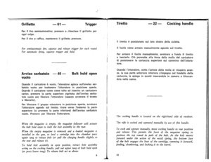 Page 7
Grilletto-61-Trigger
Tiretto-22-Cockinghandle
Periftirosemiautomatico,premereerilasciareilgrillettoper
ognicolpo.
Periftiroaraffica.mantenereifgriflettopremuto.
IItirettoeposizionatosuilatodestrodellaculatta.
Forsemiautomaticfire,squeezeandreleasetriggerforeachround
Forautomaticfiring,squeezetriggerandhold.
IIfucilevienearmatomanualmenteagendosuitiretto.
Perarmareilfucilemanualmente,arretrareafondoiltiretto
elasciarlo.Ciapermettealia.forzadellamolladelcaricatore...