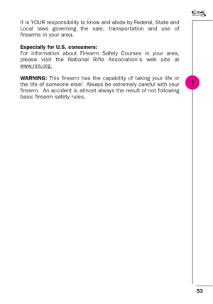 Page 1153
It is YOUR responsibility to know and abide by Federal, State and
Local laws governing the sale, transpor tation and use of
firearms in your area.
Especially for U.S. consumers:
For information about Firearm Safety Courses in your area,
please visit the National Rifle Association’s web site at
www
.nra.org.
WARNING: This firearm has the capability of taking your life or
the life of someone else!  Always be extremely careful with your
firearm.  An accident is almost always the result of not following...