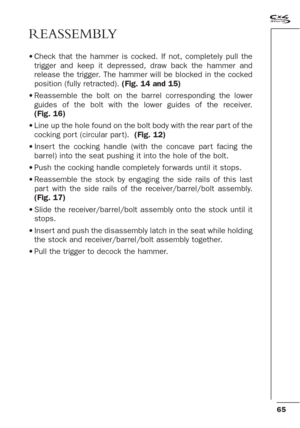 Page 2365
REASSEMBLY
•Check that the hammer is cocked. If not, completely pull the
trigger and keep it depressed, draw back the hammer and
release the trigger. The hammer will be blocked in the cocked
position (fully retracted). (Fig. 14 and 15)
•Reassemble the bolt on the barrel corresponding the lower
guides of the bolt with the lower guides of the receiver.
(Fig. 16)
•Line up the hole found on the bolt body with the rear par t of the
cocking por t (circular par t). (Fig. 12) 
•Inser t the cocking handle...