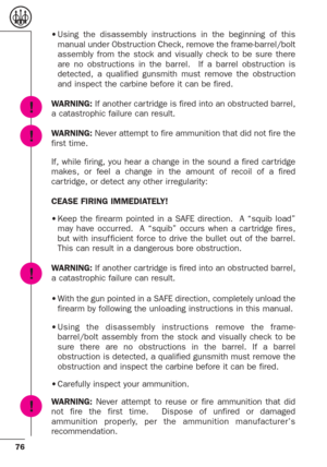 Page 3476
•Using the disassembly instructions in the beginning of this
manual under Obstruction Check, remove the frame-barrel/bolt
assembly from the stock and visually check to be sure there
are no obstructions in the barrel.  If a barrel obstruction is
detected, a qualified gunsmith must remove the obstruction
and inspect the carbine before it can be fired.
WARNING:If another car tridge is fired into an obstructed barrel,
a catastrophic failure can result.
WARNING: Never attempt to fire ammunition that did...