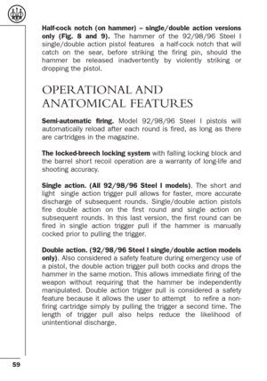 Page 1559
Half-cock notch (on hammer) – single/double action versions
only (Fig. 8 and 9). The hammer of the 92/98/96 Steel I
single/double action pistol features  a half-cock notch that will
catch on the sear, before striking the firing pin, should the
hammer be released inadver tently by violently striking or
dropping the pistol.
OPERATIONAL AND
ANATOMICAL FEATURES
Semi-automatic firing.Model 92/98/96 Steel I pistols will
automatically reload after each round is fired, as long as there
are car tridges in the...