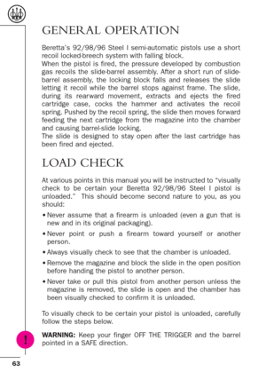 Page 1963
GENERAL OPERATION
Beretta’s 92/98/96 Steel I semi-automatic pistols use a shor t
recoil locked-breech system with falling block. 
When the pistol is fired, the pressure developed by combustion
gas recoils the slide-barrel assembly. After a shor t run of slide-
barrel assembly, the locking block falls and releases the slide
letting it recoil while the barrel stops against frame. The slide,
during its rear ward movement, extracts and ejects the fired
car tridge case, cocks the hammer and activates the...