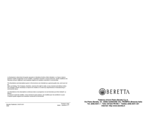 Page 10Fabbrica d'Armi Pietro Beretta S.p.A.
Via Pietro Beretta, 18 - 25063 GARDONE VAL TROMPIA (Brescia) Italia
Tel. (030) 8341.1 - Telex 301523 PB BS I - Telefax (030) 8341.421
Internet: http:/www.beretta.it
Le illustrazioni e descrizioni di questo opuscolo si intendono fornite a titolo indicativo. La Casa si riserva
pertanto il diritto di apportare ai suoi modelli, in qualsiasi momento e senza preavviso, quelle modifiche che
ritenesse utili per migliorarli o per qualsiasi esigenza di carattere...