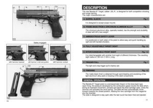 Page 61110DESCRIPTIONThe new Beretta 87 Target, caliber .22L.R., is designed for both competition shootingand range training.
The major characteristics are:A. It is designed to accept scope mounts.B. The zirconium-aluminum alloy, specially treated, has the strength and durability
of steel with 65% less weight.B. FRAME MADE FROM A ZIRCONIUM-ALUMINUM ALLOYFig. 1B. It is positioned on both sides of the pistol to allow easy and quick handling by
right and left-handed shooters.C. AMBIDEXTROUS SAFETY LEVERFig....