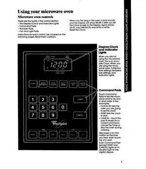 Page 5Using your microwave oven 
Microwave oven controls 
There are four parts in the control section: When you first plug in the oven, a tone sounds 
-The Display/Clock and Indicator Lights and the Display will show 88:88. If after you set 
- Command Pads the Clock (page 6), the Display again shows 
- Number Pads all 8’s; your electricity was off for a while. 
- Fan and Light Pads Reset the Clock. 
Instructions for each control are covered on the 
following pages. Read them carefully. 
Command Pads 
Touch...