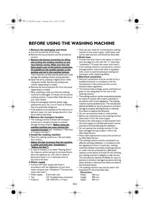 Page 2GB 2
BEFORE USING THE WASHING MACHINE
1.Remove the packaging and checka.Cut and remove the shrink-wrap.
b.Remove the top protection and the protective 
corners.
c. Remove the bottom protection by tilting 
and turning the washing machine on one rear bottom corner. Make sure that the black plastic part of the bottom protection (if available on the model) remains in the packing and not in the machine bottom. 
This is important, as otherwise the plastic part could 
damage the washing machine during...