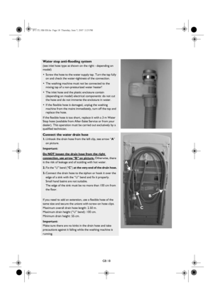 Page 18GB 18
Water stop anti-flooding system
(see inlet hose type as shown on the right - depending on 
model)
•Screw the hose to the water supply tap. Turn the tap fully 
on and check the water-tightness of the connection.
•The washing machine must not be connected to the 
mixing tap of a non-pressurized water heater!
•The inlet hose and the plastic enclosure contain 
(depending on model) electrical components: do not cut 
the hose and do not immerse the enclosure in water.
•If the flexible hose is damaged,...