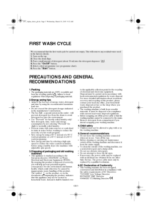 Page 3GB 3
FIRST WASH CYCLE
PRECAUTIONS AND GENERAL 
RECOMMENDATIONS
1.Packing•The packaging materials are 100% recyclable and 
bear the recycling symbol . Adhere to local 
regulations when disposing of packaging material.
2.Energy saving tips•Achieve the best use of energy, water, detergent 
and time by using the recommended maximum 
load size.
•Do not exceed the detergent dosages indicated 
in the manufacturer’s instructions.
•The Eco Ball - a special system in the outlet - will 
prevent detergent loss from...
