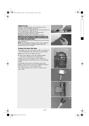 Page 17GB 17
Adjust the feetInstall the washing machine on a level surface, near to 
electrical, water and drain connections.
If the floor is uneven, adjust the feet (do not insert pieces of 
wood, cardboard etc. under the feet):
1.
Loosen the locknut using the wrench provided.
2.
Adjust the height of the feet by hand.
3.
Retighten the locknut by turning it anti-clockwise.
Make sure that the feet are resting correctly on the 
floor and that the washing machine is perfectly level and stable (use a spirit...