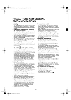 Page 3GB 3
PRECAUTIONS AND GENERAL 
RECOMMENDATIONS
1.PackingThe packaging material is entirely recyclable, and 
marked with the recycling symbol  . Adhere 
to local regulations when disposing of packaging 
material.
2.Disposing of packaging and scrapping 
old washing machines
The appliance is built from reusable materials. It 
must be disposed of in compliance with current 
local waste disposal regulations.
Before scrapping, remove all detergent residues 
and cut off the power cable so that the washing...