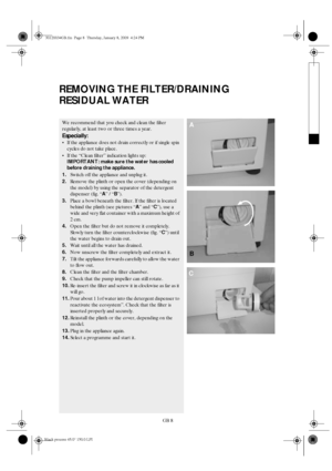 Page 8GB 8
REMOVING THE FILTER/DRAINING 
RESIDUAL WATER
We recommend that you check and clean the filter 
regularly, at least two or three times a year.
Especially:
If the appliance does not drain correctly or if single spin 
cycles do not take place.
If the “Clean filter” indication lights up:
IMPORTANT: make sure the water has cooled 
before draining the appliance.
1.Switch off the appliance and unplug it.
2.Remove the plinth or open the cover (depending on 
the model) by using the separator of the...