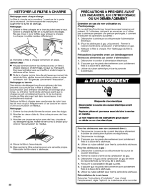 Page 2020
PRÉCAUTIONS À PRENDRE AVANT  
LES VACANCES, UN ENTREPOSAGE 
OU UN DÉMÉNAGEMENT
Entretien en cas de non-utilisation ou d’entreposage
On ne doit faire fonctionner la sécheuse que lorsqu’on est présent. Si l’utilisateur doit partir en vacances ou n’utilise pas la sécheuse pendant une période prolongée, il convient d’exécuter les opérations suivantes :
1. Débrancher la sécheuse ou déconnecter l’alimentation électrique.
2. (Pour les sécheuses à gaz uniquement) : Fermer le  robinet d’arrêt de la...