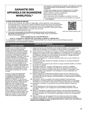 Page 2323
GARANTIE DES  
APPAREILS DE BUANDERIE  WHIRLPOOL
®
SI VOUS AVEZ BESOIN DE SERVICE :
1. Avant de nous contacter pour obtenir un dépannage, veuillez déterm\
iner si des réparations  
sont nécessaires pour votre produit. Certains problèmes peuvent être résolus sans intervention  
de dépannage. Prenez quelques minutes pour parcourir la section Dépannage ou Résolution  
des problèmes du guide d’utilisation et d’entretien, scannez le\
 code QR ci-contre pour accéder  
à des ressources supplémentaires, ou...