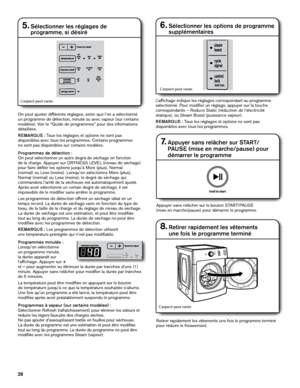 Page 2828
7.  Appuyer sans relâcher sur START/ 
PAUSE (mise en marche/pause) pour 
démarrer le programme
Appuyer sans relâcher sur le bouton START/PAUSE  
(mise en marche/pause) pour démarrer le programme.
5.  Sélectionner les réglages de  
programme, si désiré
On peut ajuster différents réglages, selon que l’on a sélect\
ionné 
un programme de détection, minuté ou avec vapeur (sur certains 
modèles). Voir le “Guide de programmes” pour des informations 
détaillées.
REMARQUE : Tous les réglages et options ne...