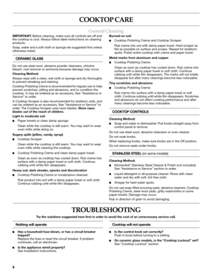 Page 88
COOKTOP CARE
General Cleaning
IMPORTANT: Before cleaning, make sure all controls are off and 
the cooktop is cool. Always follow label instructions on cleaning 
products.
Soap, water and a soft cloth or sponge are suggested first unless 
otherwise noted.
CERAMIC GLASS
Do not use steel wool, abrasive powder cleansers, chlorine 
bleach, rust remover or ammonia because damage may occur.
Cleaning Method:
Always wipe with a clean, wet cloth or sponge and dry thoroughly 
to prevent streaking and staining....